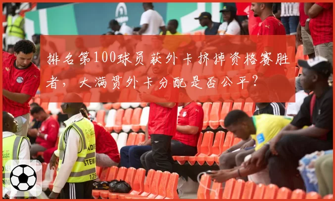 排名第100球员获外卡挤掉资格赛胜者,大满贯外卡分配是否公平?
